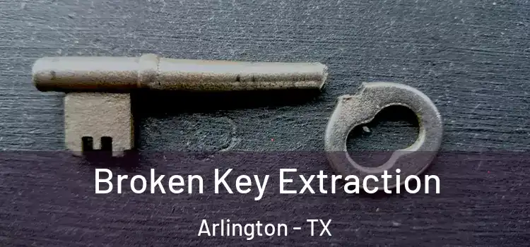  Broken Key Extraction Arlington - TX