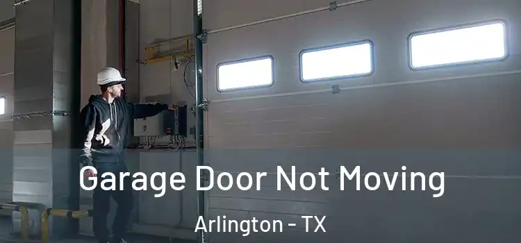  Garage Door Not Moving Arlington - TX